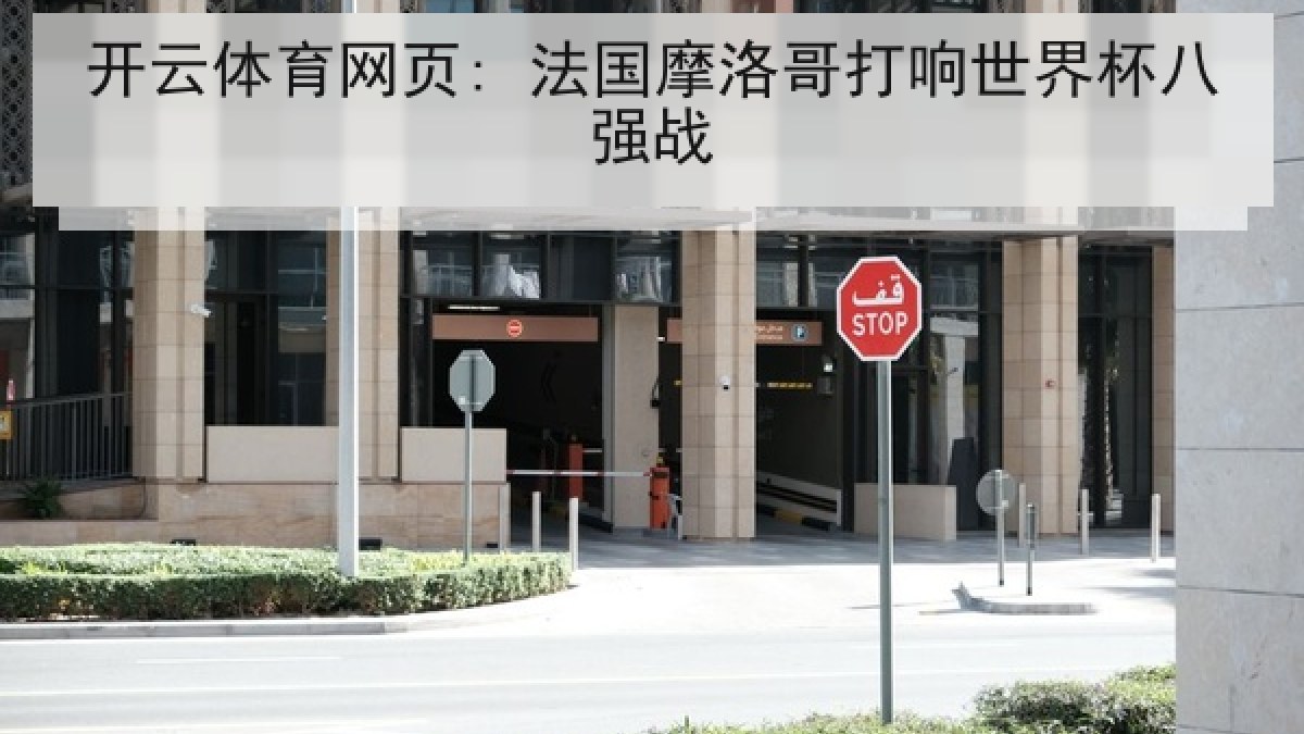 开云体育网页: 法国摩洛哥打响世界杯八强战