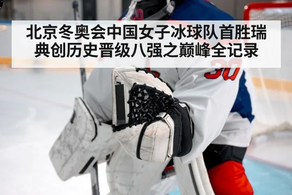 北京冬奥会中国女子冰球队首胜瑞典创历史晋级八强之巅峰全记录