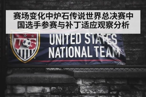 赛场变化中炉石传说世界总决赛中国选手参赛与补丁适应观察分析